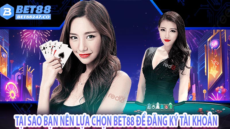 Tại sao bạn nên lựa chọn Bet88 để đăng ký tài khoản